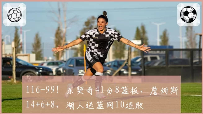 116-99！东契奇41分8篮板，詹姆斯14+6+8，湖人送篮网10连败